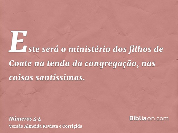 Este será o ministério dos filhos de Coate na tenda da congregação, nas coisas santíssimas.