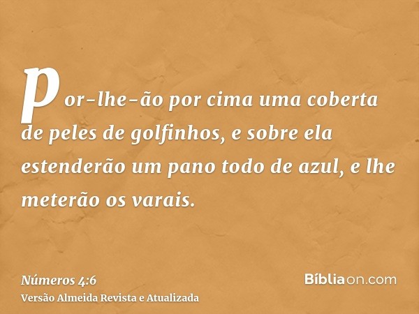 por-lhe-ão por cima uma coberta de peles de golfinhos, e sobre ela estenderão um pano todo de azul, e lhe meterão os varais.