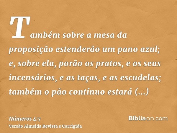 Também sobre a mesa da proposição estenderão um pano azul; e, sobre ela, porão os pratos, e os seus incensários, e as taças, e as escudelas; também o pão contín
