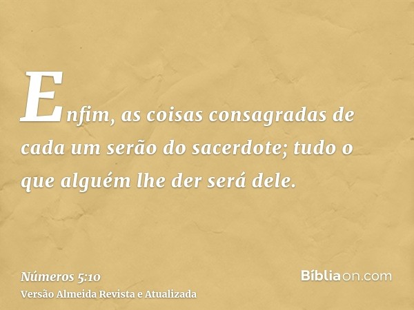 Enfim, as coisas consagradas de cada um serão do sacerdote; tudo o que alguém lhe der será dele.