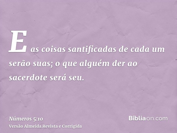 E as coisas santificadas de cada um serão suas; o que alguém der ao sacerdote será seu.