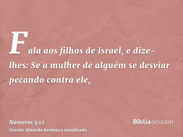 Fala aos filhos de Israel, e dize-lhes: Se a mulher de alguém se desviar pecando contra ele,