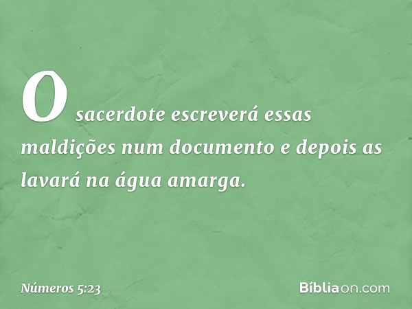 "O sacerdote escreverá essas maldições num documento e depois as lavará na água amarga. -- Números 5:23