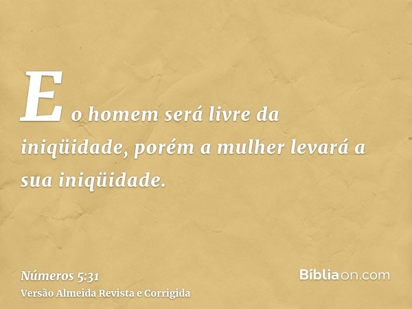 E o homem será livre da iniqüidade, porém a mulher levará a sua iniqüidade.