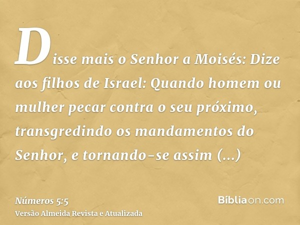 Disse mais o Senhor a Moisés: Dize aos filhos de Israel: Quando homem ou mulher pecar contra o seu próximo, transgredindo os mandamentos do Senhor, e tornando-s