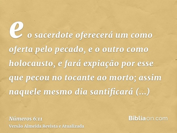 e o sacerdote oferecerá um como oferta pelo pecado, e o outro como holocausto, e fará expiação por esse que pecou no tocante ao morto; assim naquele mesmo dia s