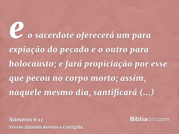 e o sacerdote oferecerá um para expiação do pecado e o outro para holocausto; e fará propiciação por esse que pecou no corpo morto; assim, naquele mesmo dia, sa