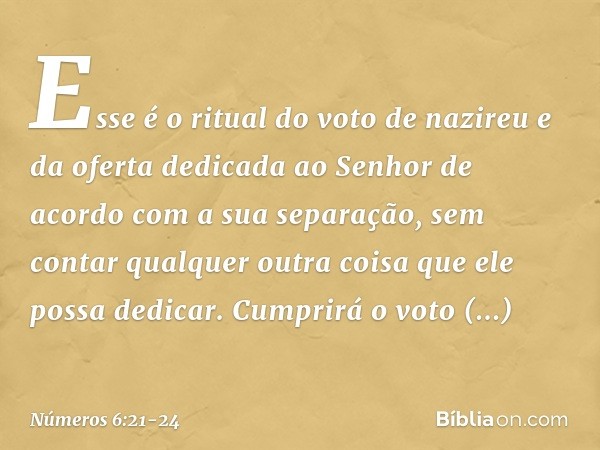 "Esse é o ritual do voto de nazireu e da oferta dedicada ao Senhor de acordo com a sua separação, sem contar qualquer outra coisa que ele possa dedicar. Cumprir
