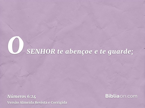 O SENHOR te abençoe e te guarde;