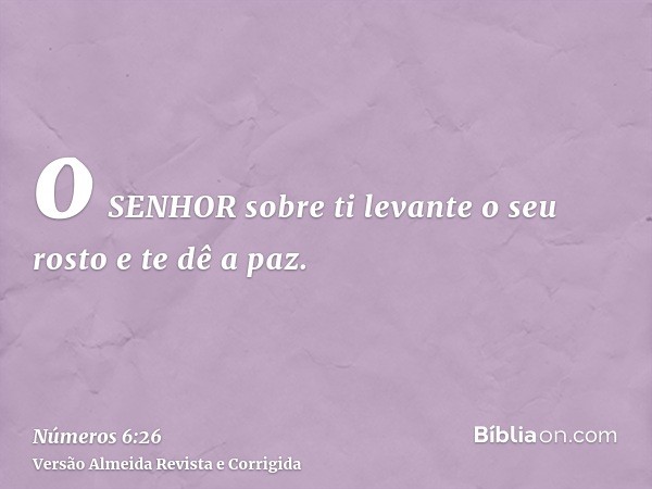 o SENHOR sobre ti levante o seu rosto e te dê a paz.
