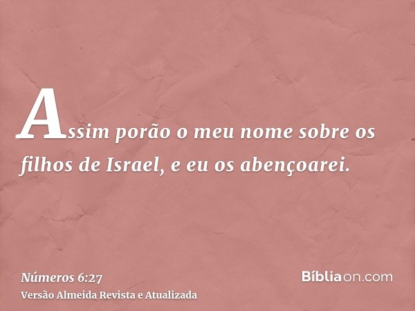 Assim porão o meu nome sobre os filhos de Israel, e eu os abençoarei.