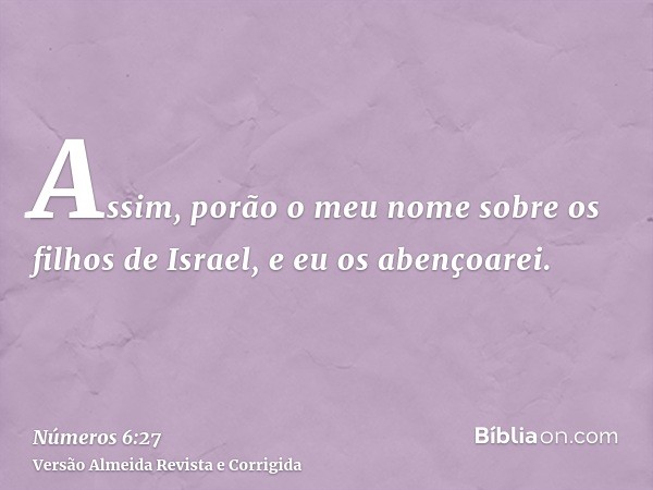 Assim, porão o meu nome sobre os filhos de Israel, e eu os abençoarei.