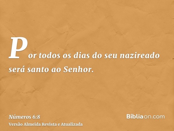 Por todos os dias do seu nazireado será santo ao Senhor.