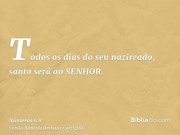 Todos os dias do seu nazireado, santo será ao SENHOR.