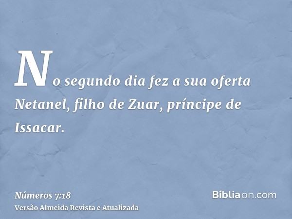 No segundo dia fez a sua oferta Netanel, filho de Zuar, príncipe de Issacar.