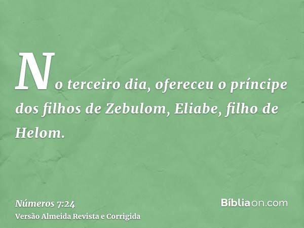 No terceiro dia, ofereceu o príncipe dos filhos de Zebulom, Eliabe, filho de Helom.