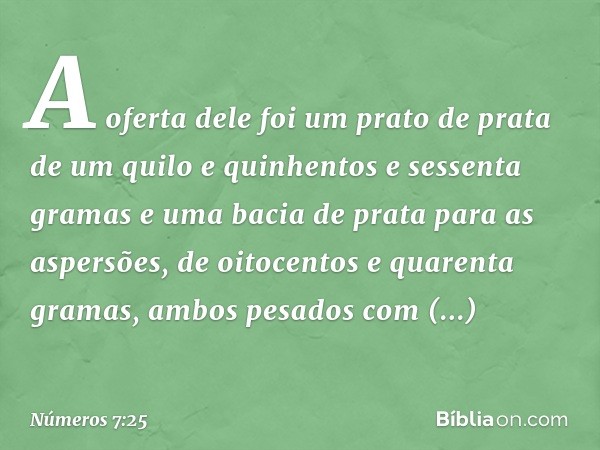 A oferta dele foi um prato de prata de um quilo e quinhentos e sessenta gramas e uma bacia de prata para as aspersões, de oitocentos e quarenta gramas, ambos pe