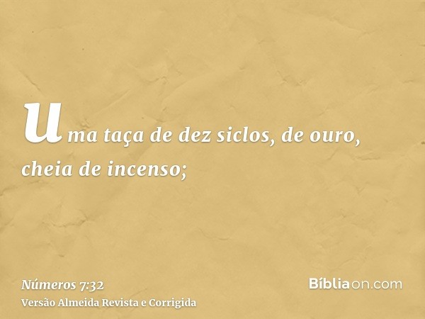 uma taça de dez siclos, de ouro, cheia de incenso;