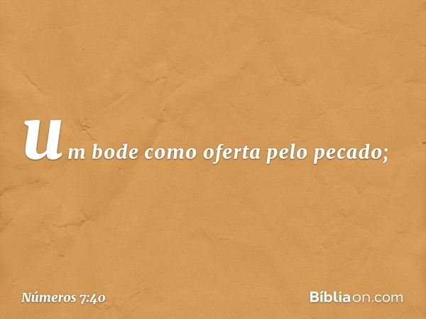 um bode como oferta pelo pecado; -- Números 7:40