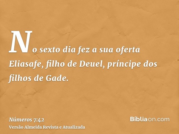 No sexto dia fez a sua oferta Eliasafe, filho de Deuel, príncipe dos filhos de Gade.