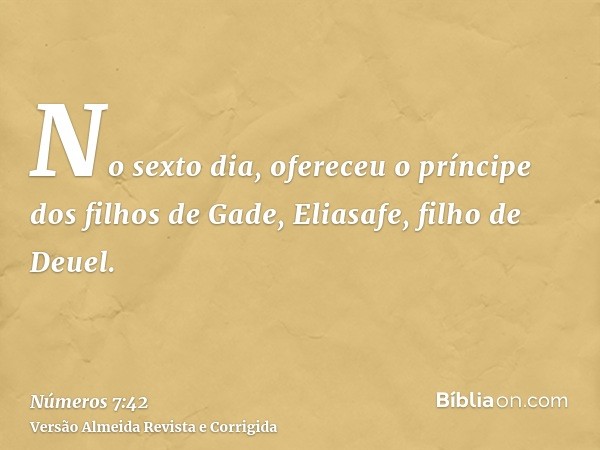 No sexto dia, ofereceu o príncipe dos filhos de Gade, Eliasafe, filho de Deuel.
