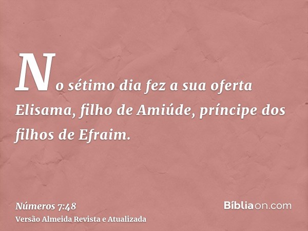 No sétimo dia fez a sua oferta Elisama, filho de Amiúde, príncipe dos filhos de Efraim.