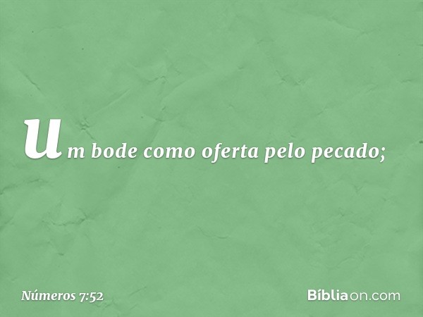 um bode como oferta pelo pecado; -- Números 7:52