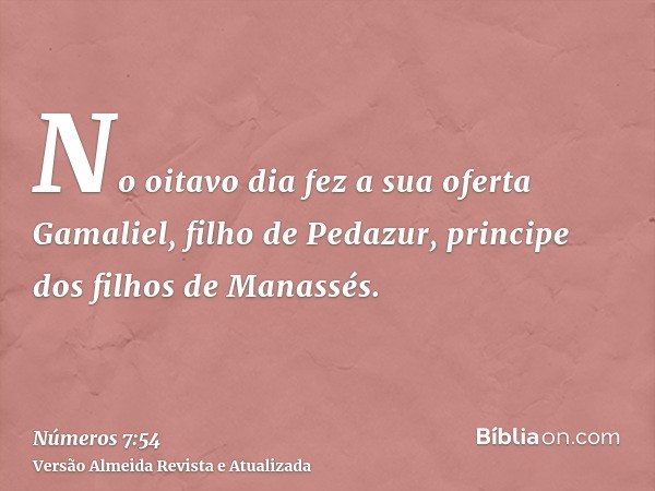 No oitavo dia fez a sua oferta Gamaliel, filho de Pedazur, principe dos filhos de Manassés.