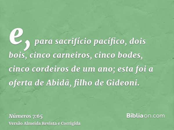 e, para sacrifício pacífico, dois bois, cinco carneiros, cinco bodes, cinco cordeiros de um ano; esta foi a oferta de Abidã, filho de Gideoni.