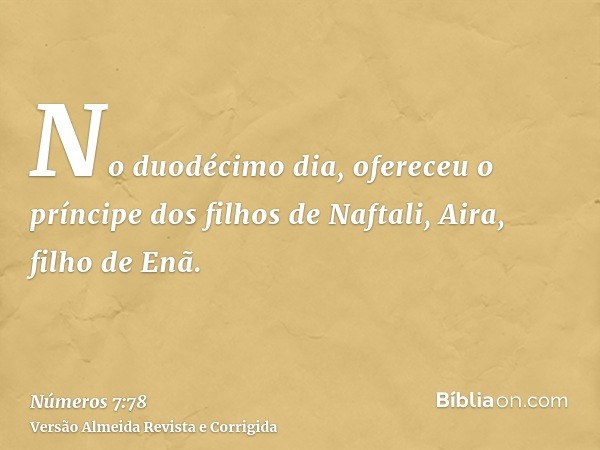 No duodécimo dia, ofereceu o príncipe dos filhos de Naftali, Aira, filho de Enã.
