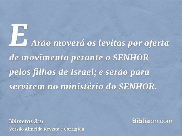 E Arão moverá os levitas por oferta de movimento perante o SENHOR pelos filhos de Israel; e serão para servirem no ministério do SENHOR.