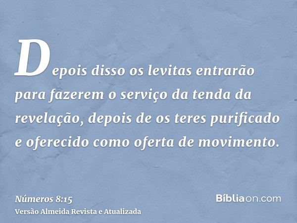 Depois disso os levitas entrarão para fazerem o serviço da tenda da revelação, depois de os teres purificado e oferecido como oferta de movimento.