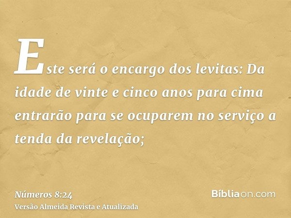 Este será o encargo dos levitas: Da idade de vinte e cinco anos para cima entrarão para se ocuparem no serviço a tenda da revelação;