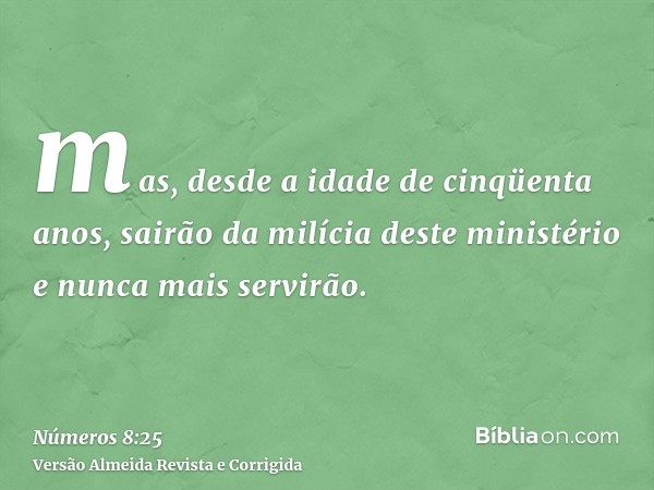mas, desde a idade de cinqüenta anos, sairão da milícia deste ministério e nunca mais servirão.