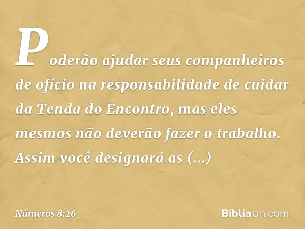 Poderão ajudar seus companheiros de ofício na responsabilidade de cuidar da Tenda do Encontro, mas eles mesmos não deverão fazer o trabalho. Assim você designar