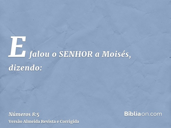 E falou o SENHOR a Moisés, dizendo: