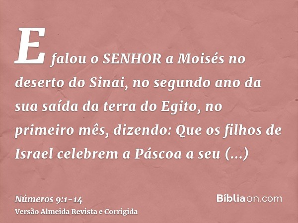 E falou o SENHOR a Moisés no deserto do Sinai, no segundo ano da sua saída da terra do Egito, no primeiro mês, dizendo:Que os filhos de Israel celebrem a Páscoa