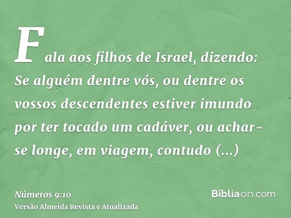 Fala aos filhos de Israel, dizendo: Se alguém dentre vós, ou dentre os vossos descendentes estiver imundo por ter tocado um cadáver, ou achar-se longe, em viage