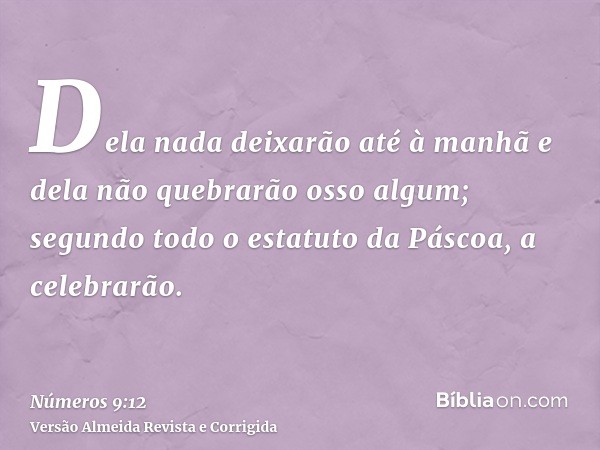 Dela nada deixarão até à manhã e dela não quebrarão osso algum; segundo todo o estatuto da Páscoa, a celebrarão.