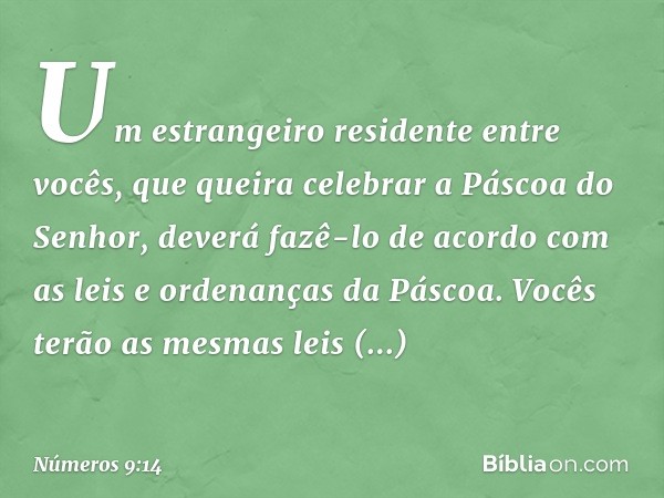 "Um estrangeiro residente entre vocês, que queira celebrar a Páscoa do Senhor, deverá fazê-lo de acordo com as leis e ordenanças da Páscoa. Vocês terão as mesma