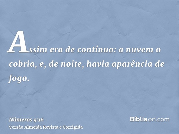 Assim era de contínuo: a nuvem o cobria, e, de noite, havia aparência de fogo.