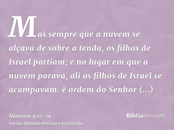 Mas sempre que a nuvem se alçava de sobre a tenda, os filhos de Israel partiam; e no lugar em que a nuvem parava, ali os filhos de Israel se acampavam.ë ordem d