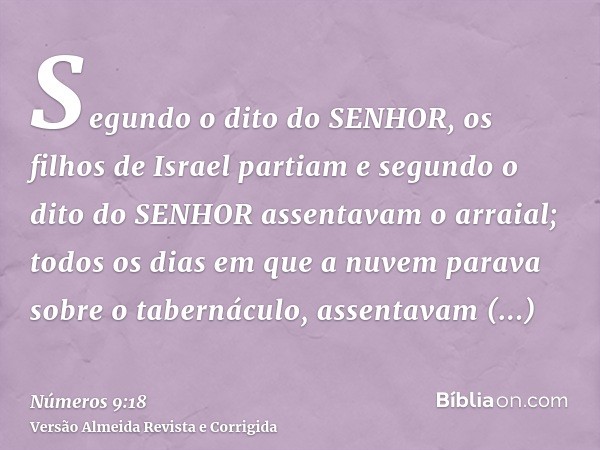 Segundo o dito do SENHOR, os filhos de Israel partiam e segundo o dito do SENHOR assentavam o arraial; todos os dias em que a nuvem parava sobre o tabernáculo, 