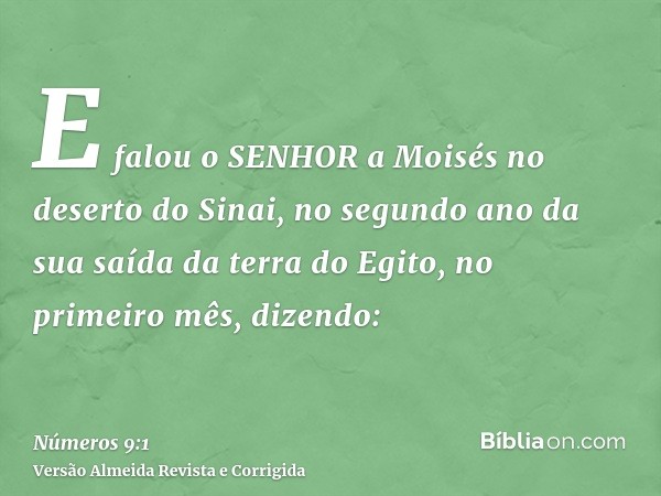 E falou o SENHOR a Moisés no deserto do Sinai, no segundo ano da sua saída da terra do Egito, no primeiro mês, dizendo: