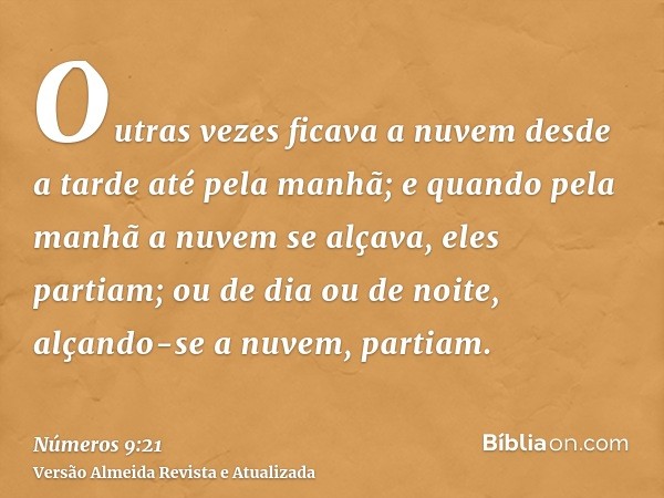 Outras vezes ficava a nuvem desde a tarde até pela manhã; e quando pela manhã a nuvem se alçava, eles partiam; ou de dia ou de noite, alçando-se a nuvem, partia