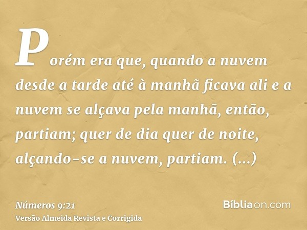 Porém era que, quando a nuvem desde a tarde até à manhã ficava ali e a nuvem se alçava pela manhã, então, partiam; quer de dia quer de noite, alçando-se a nuvem