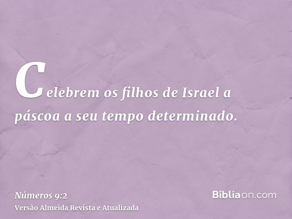 Celebrem os filhos de Israel a páscoa a seu tempo determinado.