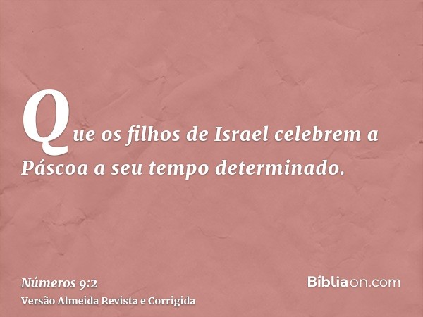 Que os filhos de Israel celebrem a Páscoa a seu tempo determinado.