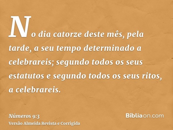 No dia catorze deste mês, pela tarde, a seu tempo determinado a celebrareis; segundo todos os seus estatutos e segundo todos os seus ritos, a celebrareis.