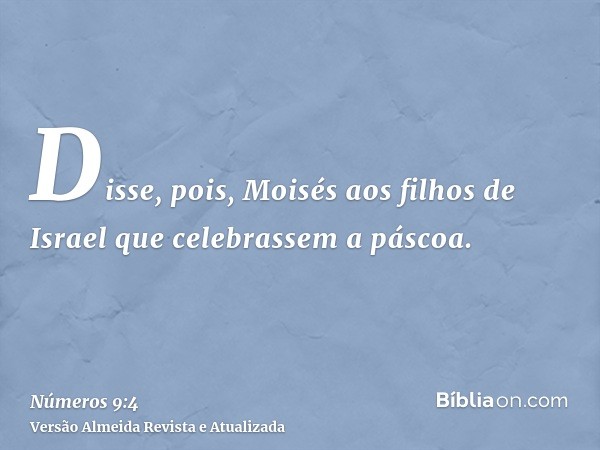 Disse, pois, Moisés aos filhos de Israel que celebrassem a páscoa.